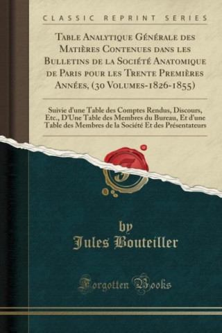 Table Analytique Generale Des Matieres Contenues Dans Les Bulletins de La Societe Anatomique de Paris Pour Les Trente Premieres Annees, (30 Volumes-18