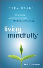 Living Mindfully - Discovering Authenticity through Mindfulness Coaching