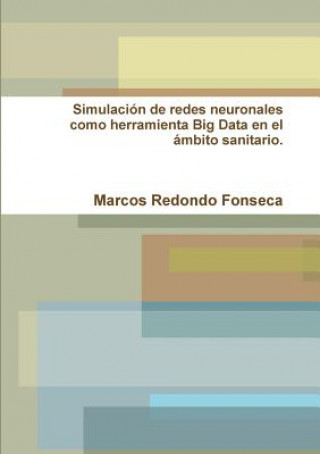 Simulacion De Redes Neuronales Como Herramienta Big Data En El Ambito Sanitario