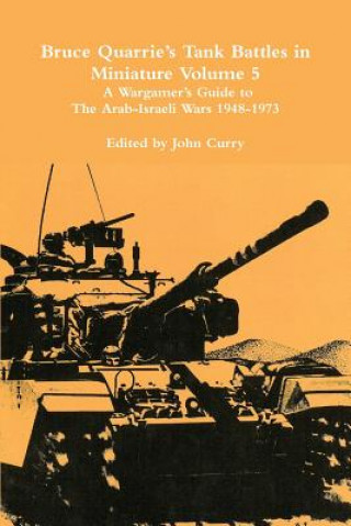 Bruce Quarrie's Tank Battles in Miniature Volume 5: A Wargamer's Guide to the Arab-Israeli Wars 1948-1973