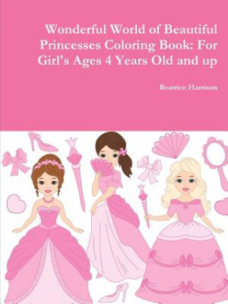 Wonderful World of Beautiful Princesses Coloring Book: for Girl's Ages 4 Years Old and Up