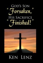 God's Son Forsaken, His Sacrifice Finished!