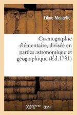 Cosmographie Elementaire, Divisee En Parties Astronomique Et Geographique . Ouvrage Dans