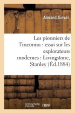 Les Pionniers de l'Inconnu: Essai Sur Les Explorateurs Modernes: Livingstone, Stanley,