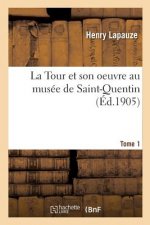La Tour Et Son Oeuvre Au Musee de Saint-Quentin. Tome 1