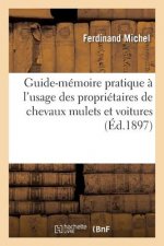 Guide-Memoire Pratique A l'Usage Des Proprietaires de Chevaux Mulets Et Voitures, Pour Les