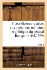 Pieces Diverses Relatives Aux Operations Militaires Et Politiques Du General Bonaparte. Tome 1