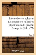 Pieces Diverses Relatives Aux Operations Militaires Et Politiques Du General Bonaparte. Tome 2