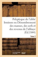 Polyptyque de l'Abbe Irminon Ou Denombrement Des Manses, Des Serfs Et Des Revenus Tome 2