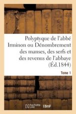 Polyptyque de l'Abbe Irminon Ou Denombrement Des Manses, Des Serfs Et Des Revenus Tome 1. Partie 1.