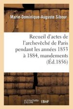Recueil d'Actes de l'Archeveche de Paris Pendant Les Annees 1853 A 1884, Comprenant
