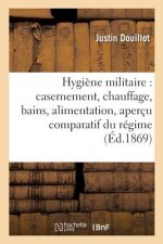 Hygiene Militaire: Casernement, Chauffage, Bains, Alimentation, Apercu Comparatif Du Regime