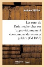 Les Eaux de Paris: Recherches Sur l'Approvisionnement Economique Des Services Publics
