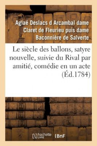 Le Siecle Des Ballons, Satyre Nouvelle, Suivie Du Rival Par Amitie, Comedie En Un Acte Et En Vers