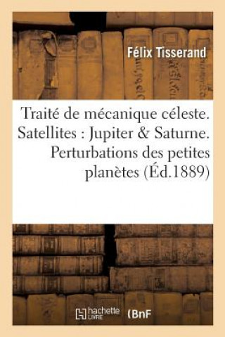 Traite de Mecanique Celeste. Theorie Des Satellites de Jupiter Et de Saturne. Perturbations