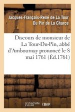 Discours de Monsieur de la Tour-Du-Pin, Abbe d'Ambournay Prononce Le 8 Mai 1761, Jour de