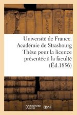 Universite de France. Academie de Strasbourg These Pour La Licence Presentee A La Faculte de