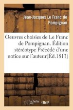 Oeuvres Choisies de Le Franc de Pompignan. Edition Stereotype Precede d'Une Notice Sur