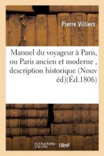 Manuel Du Voyageur A Paris, Ou Paris Ancien Et Moderne, Contenant La Description Historique