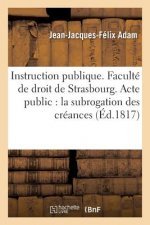 Instruction Publique. Faculte de Droit de Strasbourg. Acte Public Sur La Subrogation Des