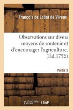 Observations Sur Divers Moyens de Soutenir Et d'Encourager l'Agriculture. Tome 3