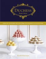 Duchess Bake Shop: French-Inspired Recipes from Our Bakery to Your Home: A Baking Book