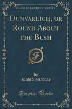 Dunvarlich, or Round About the Bush (Classic Reprint)