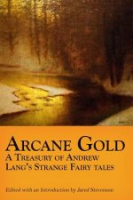 Arcane Gold: A Treasury of Andrew Lang's Strange Fairy Tales