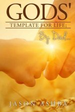 Gods' Template for Life; by Dad..