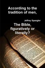 According to the Tradition of Men, the Bible, Figuratively or Literally?