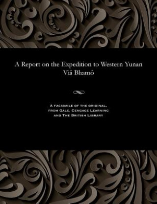 Report on the Expedition to Western Yunan VIa Bhamo