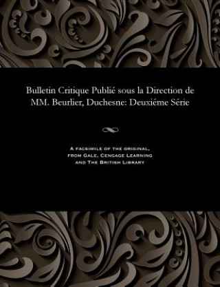 Bulletin Critique Publi  Sous La Direction de MM. Beurlier, Duchesne