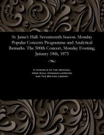 St. Jame's Hall. Seventeenth Season. Monday Popular Concerts Programme and Analytical Remarks. the 500th Concert, Monday Evening, January 18th, 1875