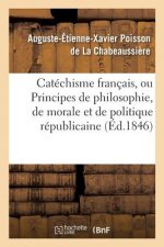 Catechisme Francais, Ou Principes de Philosophie, de Morale Et de Politique Republicaine