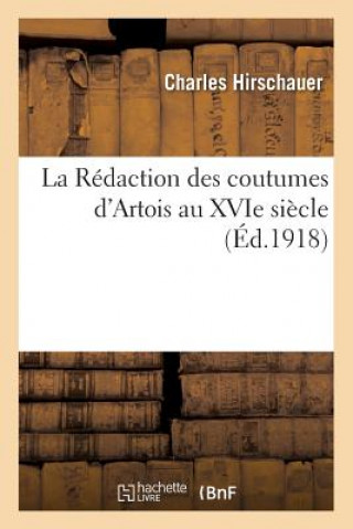 La Redaction Des Coutumes d'Artois Au Xvie Siecle, Par Ch. Hirschauer