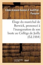 Eloge Du Marechal de Berwick, Prononce A l'Inauguration de Son Buste Au College de Juilly,