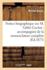 Notice Biographique Sur M. l'Abbe Cochet: Accompagnee de la Nomenclature Complete de Ses Ouvrages