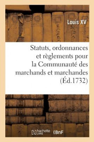 Statuts, Ordonnances Et Reglements Pour La Communaute Des Marchands