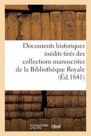 Documents Historiques Inedits Tires Des Collections Manuscrites de la Bibliotheque Royale
