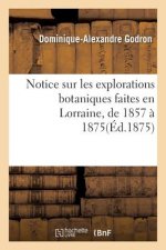 Notice Sur Les Explorations Botaniques Faites En Lorraine, de 1857 A 1875, Et de Leurs Resultats