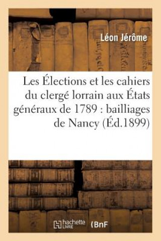 Les Elections Et Les Cahiers Du Clerge Lorrain Aux Etats Generaux de 1789