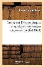 Notice Sur Dieppe, Arques Et Quelques Monumens Circonvoisins Par P.-J. Feret