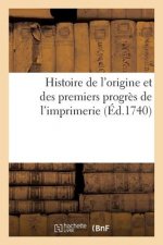Histoire de l'Origine Et Des Premiers Progres de l'Imprimerie