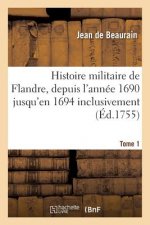 Histoire Militaire de Flandre, Inclusivement Par Le Chevalier de Beaurain. Tome 1