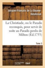Christiade, Ou Le Paradis Reconquis, Pour Servir de Suite Au Paradis Perdu de Milton.Tome 3