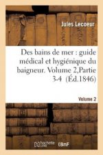 Des Bains de Mer: Guide Medical Et Hygienique Du Baigneur. Volume 2, Partie 3-4