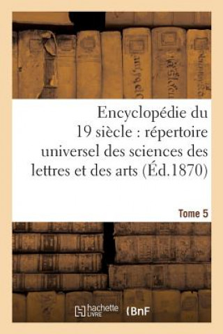 Encyclopedie Du Dix-Neuvieme Siecle: Repertoire Universel Des Sciences Des Lettres Tome 5