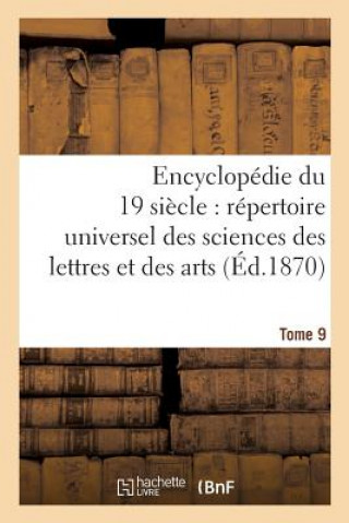 Encyclopedie Du Dix-Neuvieme Siecle: Repertoire Universel Des Sciences Des Lettres Tome 9