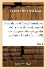 Narrations d'Omai, Insulaire de la Mer Du Sud, Ami Et Compagnon de Voyage Du Capitaine Cook. Tome 1