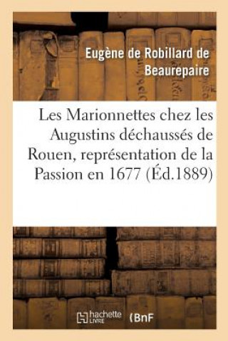 Les Marionnettes Chez Les Augustins Dechausses de Rouen, Representation de la Passion En 1677.